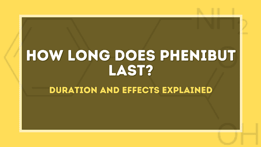 How Long Does Phenibut Last? Duration and Effects Explained